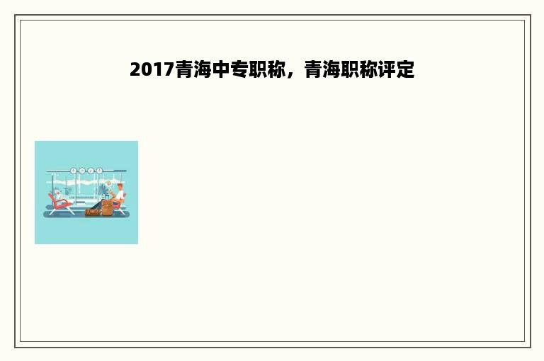 2017青海中专职称，青海职称评定