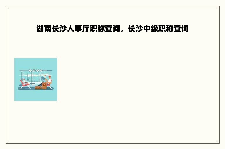 湖南长沙人事厅职称查询，长沙中级职称查询