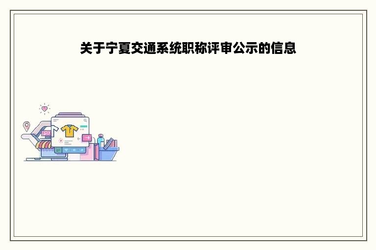 关于宁夏交通系统职称评审公示的信息