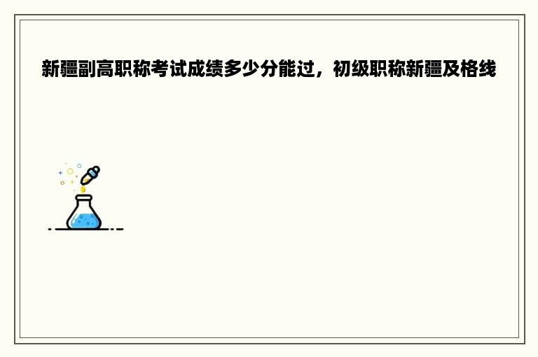 新疆副高职称考试成绩多少分能过，初级职称新疆及格线