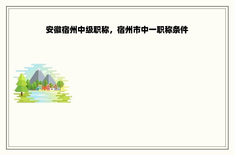 安徽宿州中级职称，宿州市中一职称条件