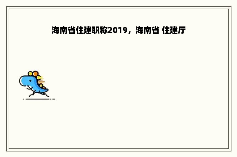 海南省住建职称2019，海南省 住建厅