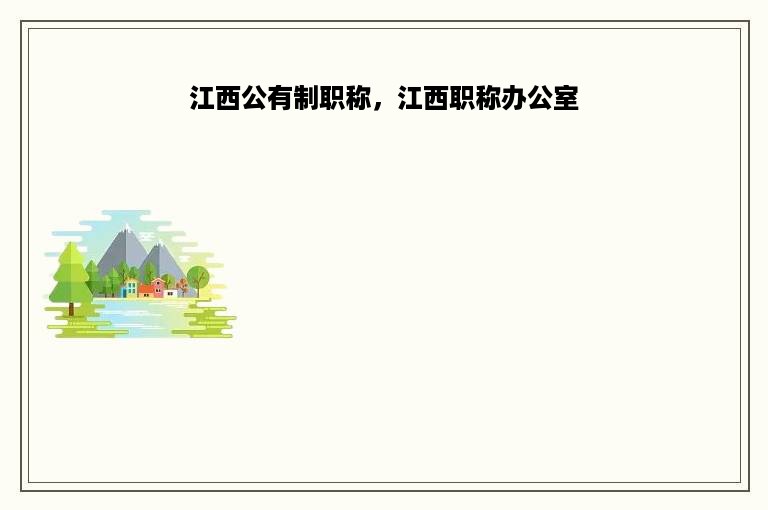 江西公有制职称，江西职称办公室