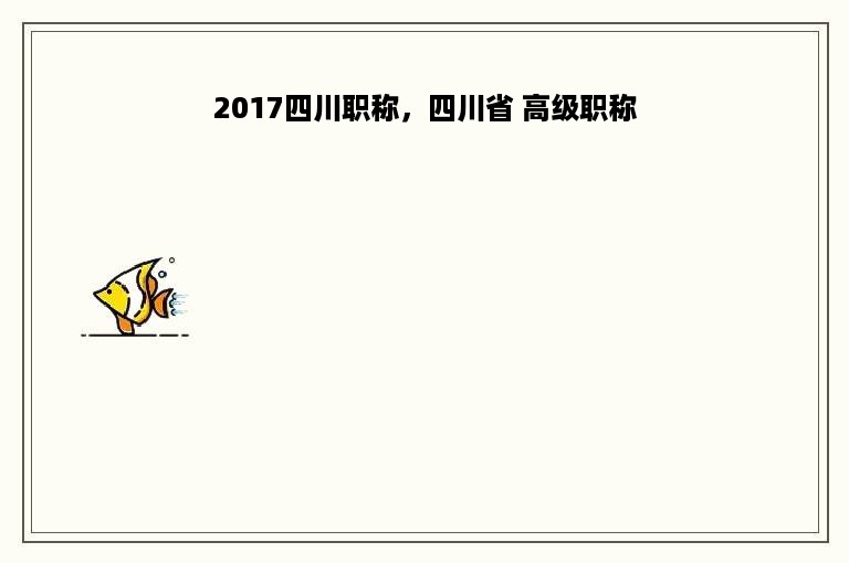 2017四川职称，四川省 高级职称