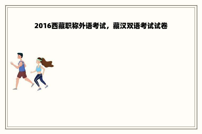 2016西藏职称外语考试，藏汉双语考试试卷