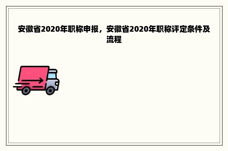 安徽省2020年职称申报，安徽省2020年职称评定条件及流程