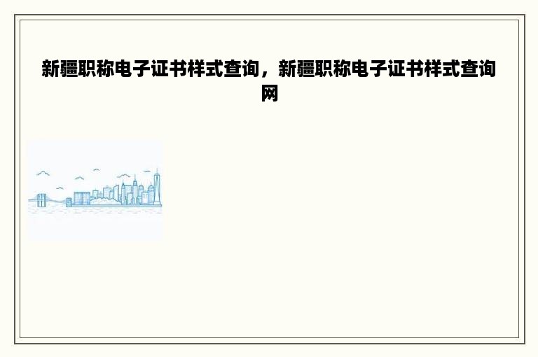 新疆职称电子证书样式查询，新疆职称电子证书样式查询网