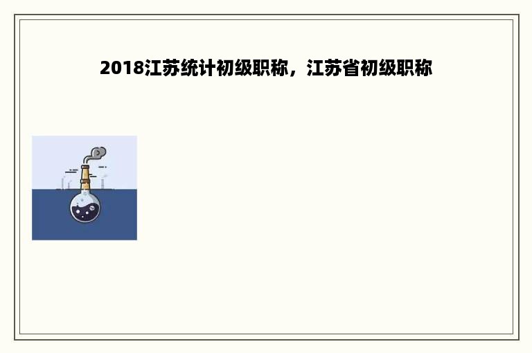 2018江苏统计初级职称，江苏省初级职称