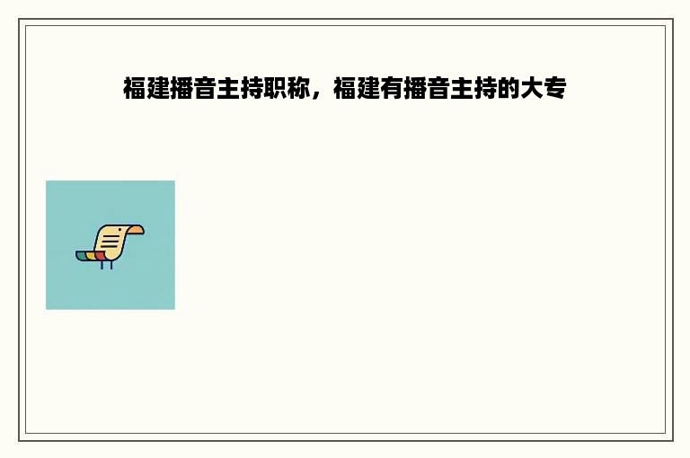 福建播音主持职称，福建有播音主持的大专