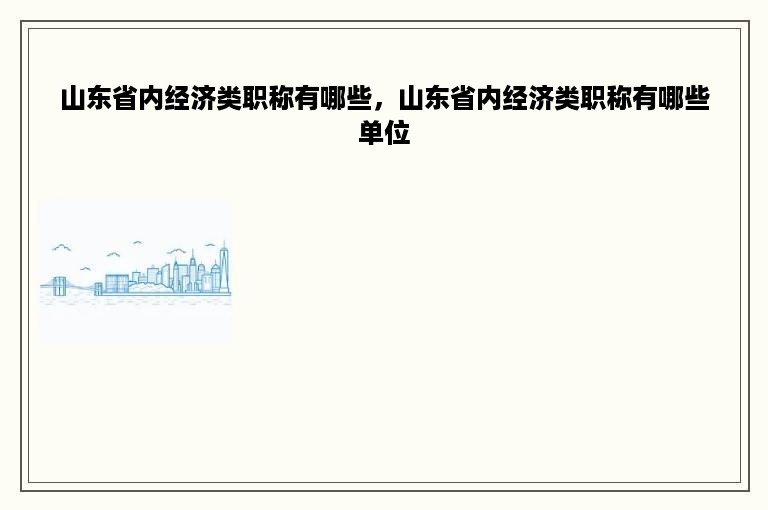 山东省内经济类职称有哪些，山东省内经济类职称有哪些单位