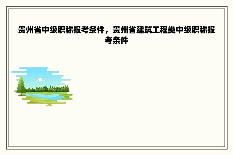 贵州省中级职称报考条件，贵州省建筑工程类中级职称报考条件