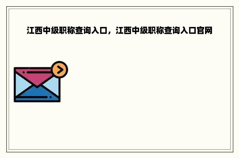 江西中级职称查询入口，江西中级职称查询入口官网