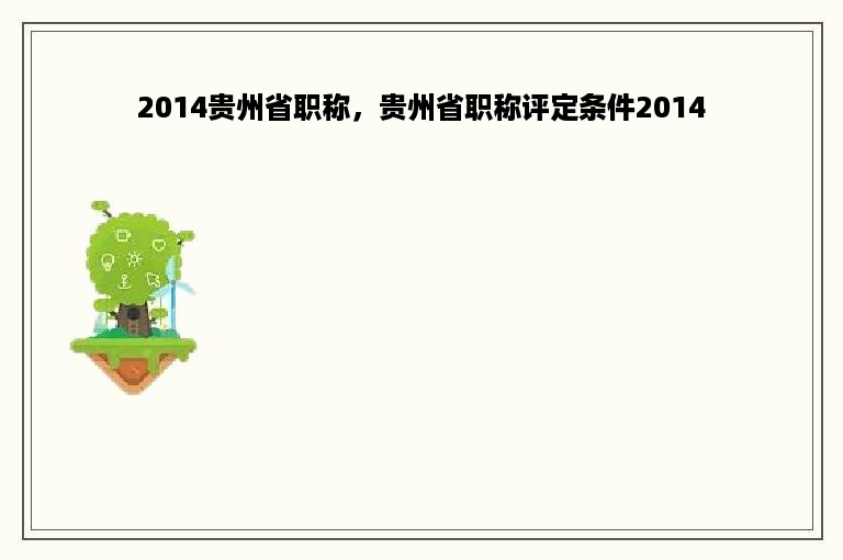 2014贵州省职称，贵州省职称评定条件2014