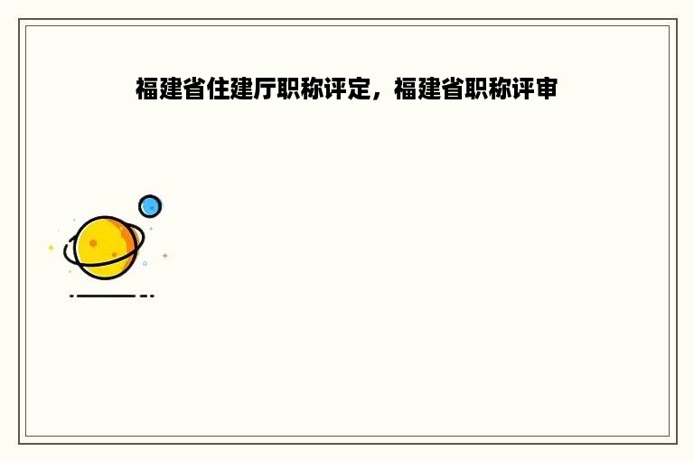 福建省住建厅职称评定，福建省职称评审