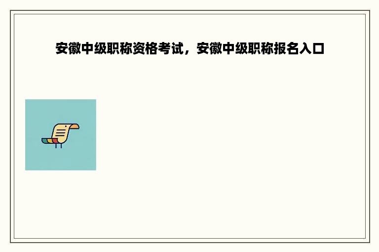 安徽中级职称资格考试，安徽中级职称报名入口