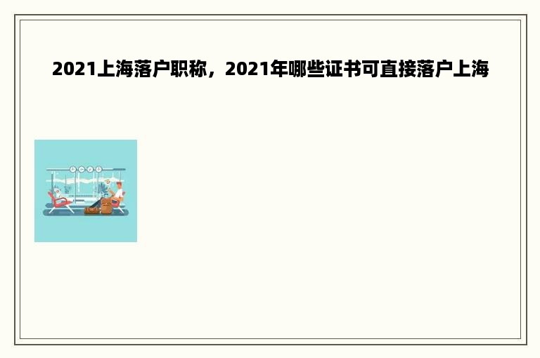 2021上海落户职称，2021年哪些证书可直接落户上海