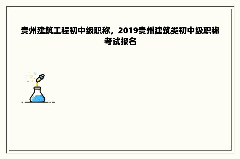 贵州建筑工程初中级职称，2019贵州建筑类初中级职称考试报名