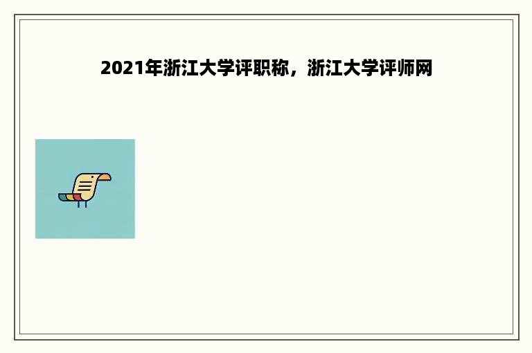 2021年浙江大学评职称，浙江大学评师网