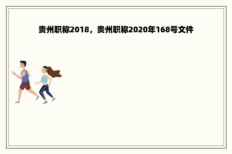 贵州职称2018，贵州职称2020年168号文件