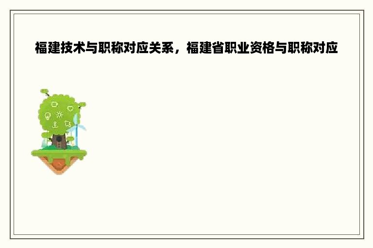 福建技术与职称对应关系，福建省职业资格与职称对应