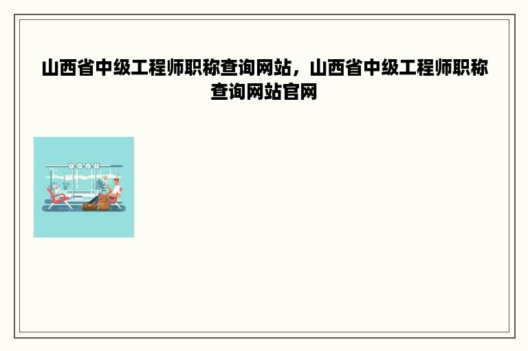 山西省中级工程师职称查询网站，山西省中级工程师职称查询网站官网