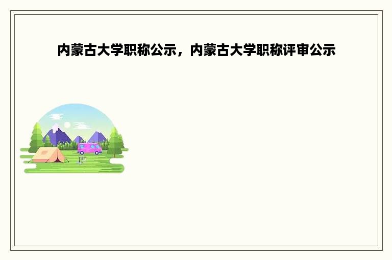 内蒙古大学职称公示，内蒙古大学职称评审公示