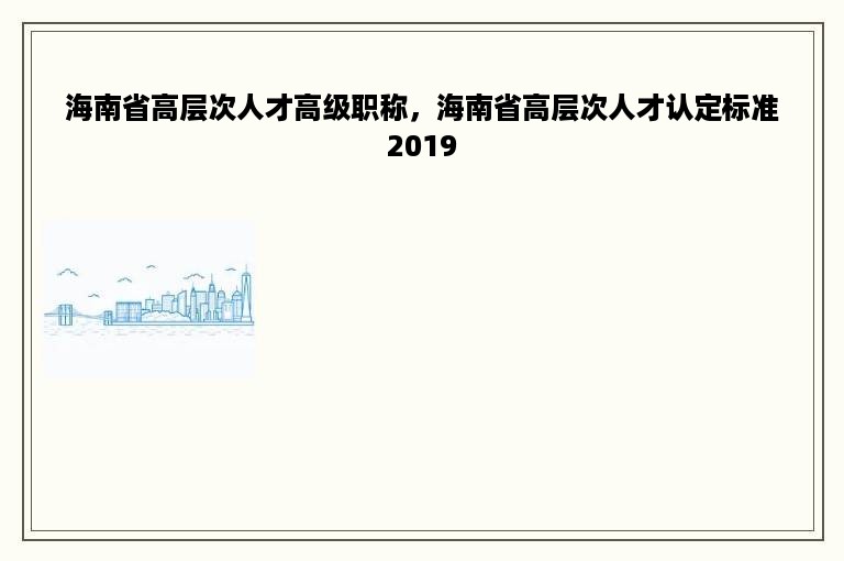 海南省高层次人才高级职称，海南省高层次人才认定标准2019