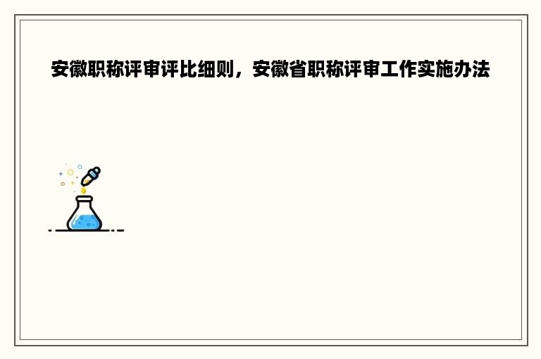 安徽职称评审评比细则，安徽省职称评审工作实施办法