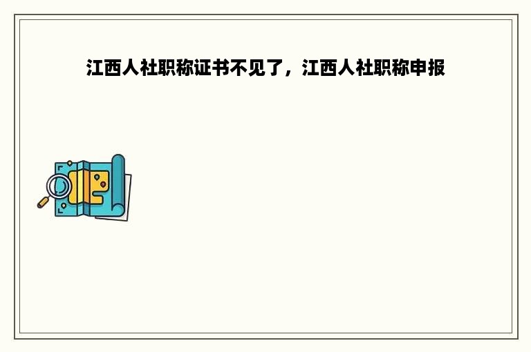 江西人社职称证书不见了，江西人社职称申报