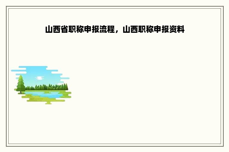 山西省职称申报流程，山西职称申报资料