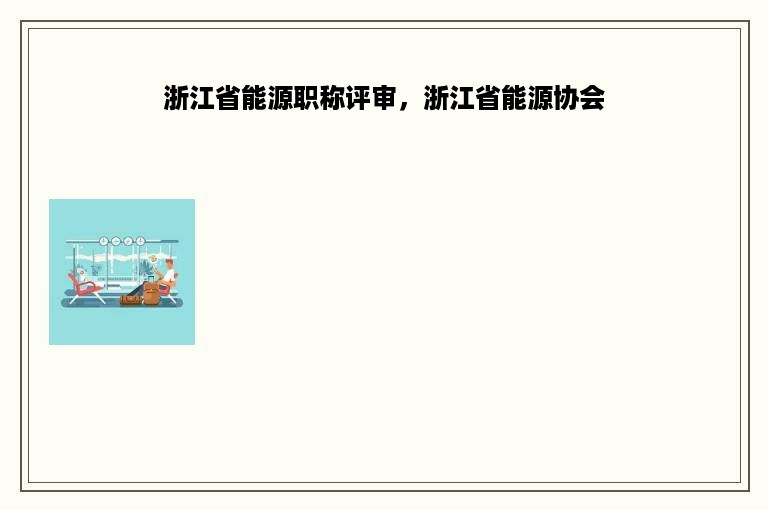 浙江省能源职称评审，浙江省能源协会