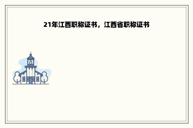 21年江西职称证书，江西省职称证书