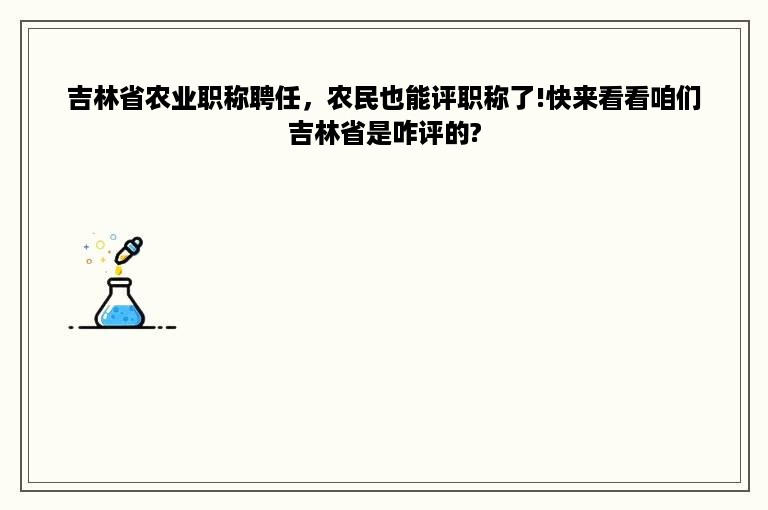 吉林省农业职称聘任，农民也能评职称了!快来看看咱们吉林省是咋评的?