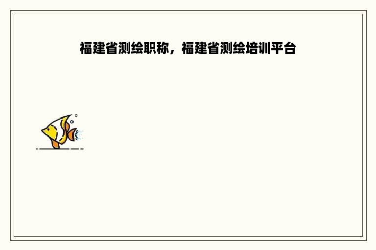 福建省测绘职称，福建省测绘培训平台